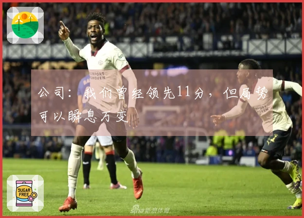 公司：我们曾经领先11分，但局势可以瞬息万变