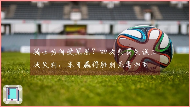 骑士为何受冤屈？四次判罚失误三次失利，本可赢得胜利无需加时